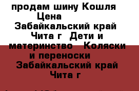 продам шину Кошля › Цена ­ 2 000 - Забайкальский край, Чита г. Дети и материнство » Коляски и переноски   . Забайкальский край,Чита г.